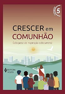 Crescer em Comunhao: Catequese de Inspiracao Catecumenal -  Vol. 5 Catequis