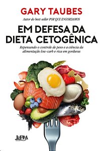 Em Defesa da Dieta Cetogenica: Repensando o Controle de Peso e a Ciencia da