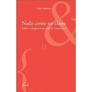 Nada Como Ter Classe - sobre a Elegancia no Pais da Gramatica