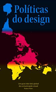Politicas do Design: Um Guia (nao Tao) Global de Comunicacao Visual