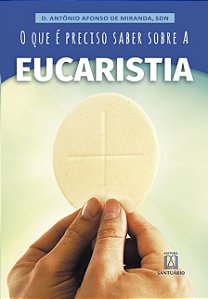 Que e Preciso Saber sobre a Eucaristia, O