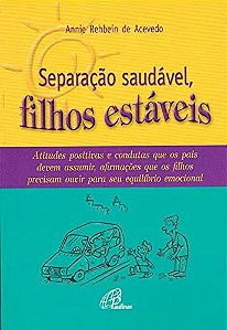 Separacao Saudavel, Filhos Estaveis - Atitudes Positivas e Condutas Que os