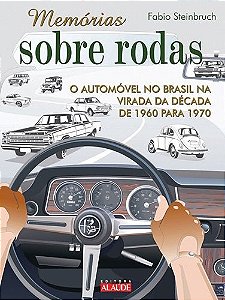 Memorias sobre Rodas - o Automovel no Brasil - na Virada da Decada de 1960