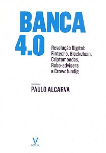 Banca 4.0 - Revolucao Digital. Fintechs, Blockchain, Criptomoedas, Robotadv