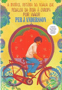 Incrivel Historia do Homem Que Pedalou da India a Europa por Amor, A