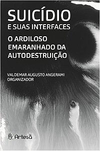 Suicidio e Suas Interfaces - o Ardiloso Emaranhado da Autodestruicao