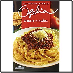Cozinha Maravilhosa de Ofelia - Massas e Molhos