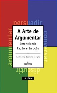 Arte de Argumentar, A: Gerenciando Razao e Emocao