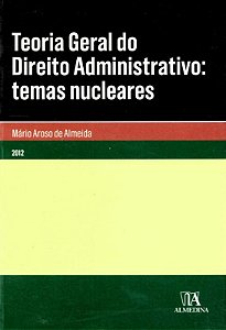 Teoria Geral do Direito Administrativo: Temas Nucleares