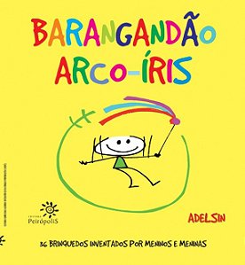 Barangandao Arco-iris - 36 Brinquedos Inventados por Meninos e Meninas