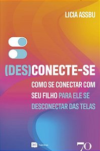 (des)conecte-se: Como se Conectar com Seu Filho para Ele se Desconectar das