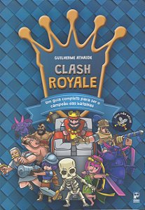 Clash Royale - Um Guia Completo para Ser o Campeao das Batalhas