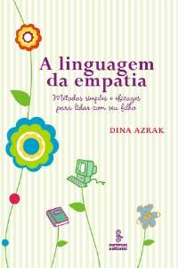 Linguagem da Empatia, a - Metodos Simples e Eficazes para Lidar com Seu Fil