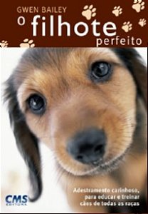 Filhote Perfeito, o - Adestramento Carinhoso para Educar e Treinar Caes de