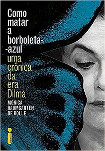Como Matar a Borboleta- Azul - Uma Cronica da era Dilma