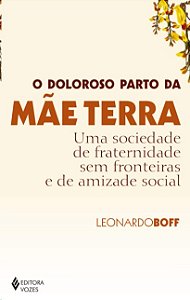Doloroso Parto da Mae Terra, O: Uma Sociedade de Fraternidade sem Fronteira