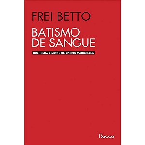 Batismo de Sangue: Guerrilha e Morte de Carlos Marighella