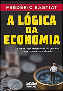 Logica da Economia: Ensaios sobre Mercado e as Leis Invisiveis Que Organiza