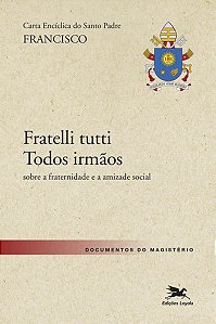 Carta Enciclica do Santo Padre Francisco  Fratelli Tutti - Todos Irmaos