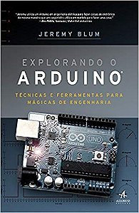 Explorando o Arduino: Tecnicas e Ferramentas para Magicas de Engenharia