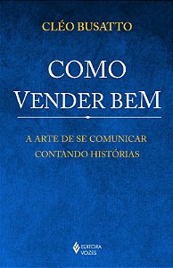 Como Vender Bem - a Arte de se Comunicar Contando Historias