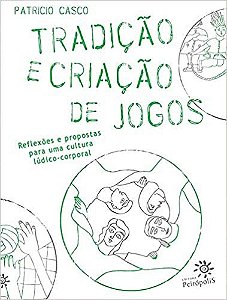 Tradicao e Criacao de Jogos, Reflexoes e Propostas para Uma Cultura Ludico