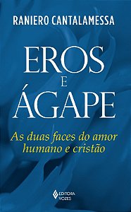 Eros e Agape - as Duas Faces do Amor Humano e Cristao