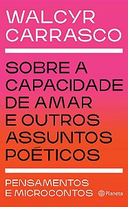 Sobre a Capacidade de Amar e Outros Assuntos Poeticos - Pensamentos e Micro