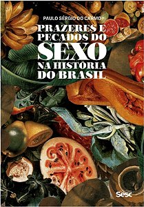 Prazeres e Pecados do Sexo na Historia do Brasil