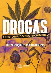 Drogas: a Historia do Proibicionismo