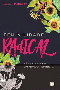 Feminilidade Radical: Fe Feminina em Um Mundo Feminista