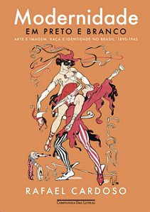 Modernidade em Preto e Branco: Arte e Imagem, Raca e Identidade no Brasil,