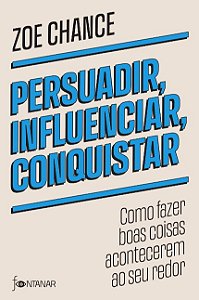 Persuadir, Influenciar, Conquistar: Como Fazer Boas Coisas Acontecerem ao S