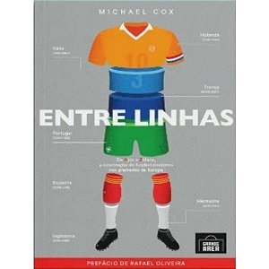 Entre Linhas: de Ajax a Zidane, a Construção do Futebol Moderno Nos Gramado