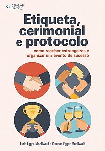 Etiqueta, Cerimonial e Protocolo - Como Receber Estrangeiros e Organizar Um