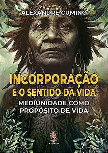 Incorporacao e o Sentido da Vida: Mediunidade Como Proposito de Vida