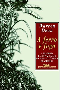 Ferro e Fogo, a - a Historia e a Devastacao da Mata Atlantica Brasileira