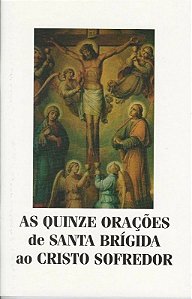 Quinze Oracoes de Santa Brigida ao Cristo Sofredor, as