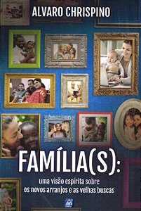 Familia(s): Uma Visao Espirita sobre os Novos Arranjos e as Velhas Buscas