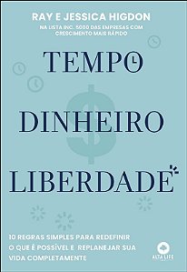 Tempo, Dinheiro, Liberdade: 10 Regras Simples para Redefinir o Que e Possiv