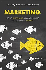 Marketing: Como Diferenciar Sua Organizacao em Um Mar de Mesmice