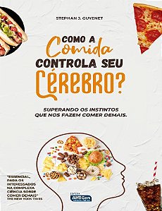 Como a Comida Controla Seu Cerebro : Superando os Instintos Que Nos Fazem C