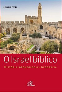 Israel Biblico, o - Historia - Arqueologia - Geografia