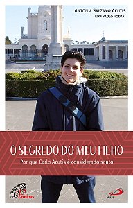 Segredo do Meu Filho, o - por Que Carlo Acutis e Considerado Santo
