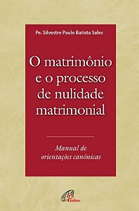 Matrimonio e o Processo de Nulidade Matrimonial, O: Manual de Orientacoes