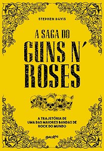 Saga do Guns n Roses, a - a Trajetoria de Uma das Maiores Bandas de Rock