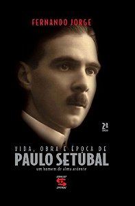 Vida, Obra e Epoca de Paulo Setubal Um Homem de Alma Ardente