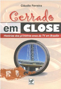 Cerrado em Close: Historias dos Primeiros Anos da Tv em Brasilia