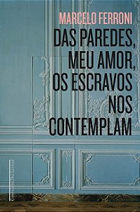 Das Paredes Meu Amor os Escravos Nos Contemplam