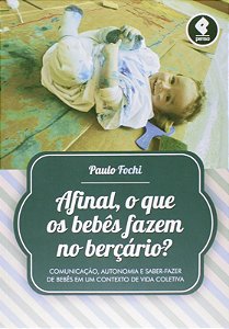 Afinal, o Que os Bebes Fazem no Bercario  - Comunicacao, Autonomia e Saber-